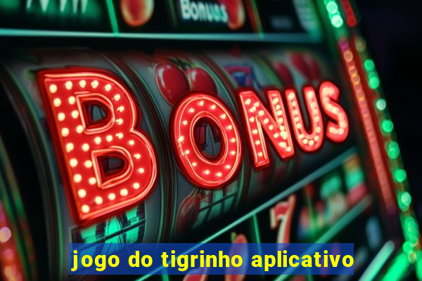 jogo do tigrinho aplicativo